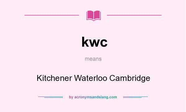 What does kwc mean? It stands for Kitchener Waterloo Cambridge