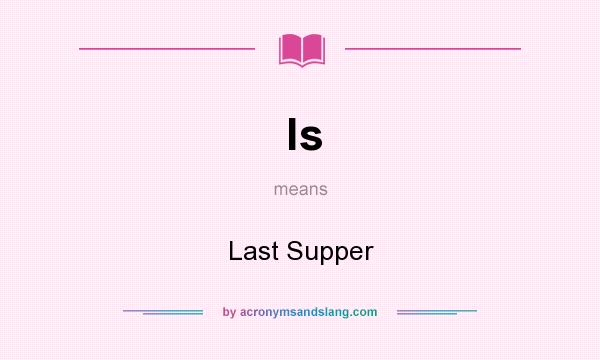 What does ls mean? It stands for Last Supper