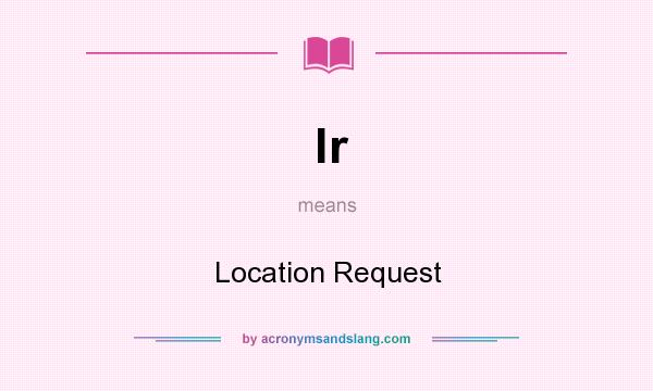 What does lr mean? It stands for Location Request