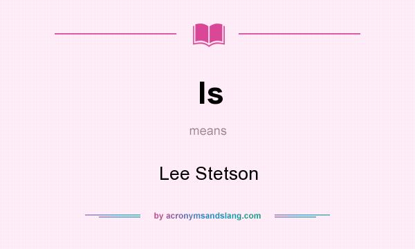 What does ls mean? It stands for Lee Stetson