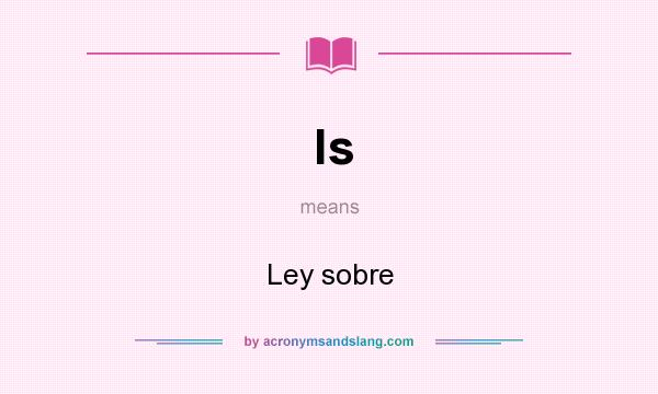 What does ls mean? It stands for Ley sobre