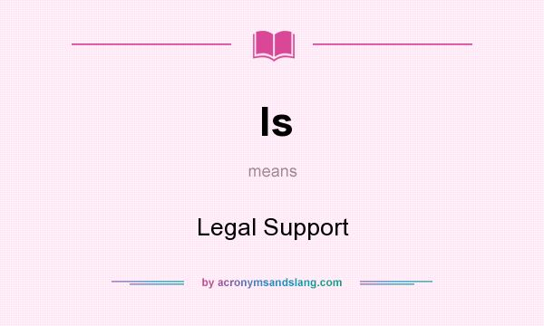 What does ls mean? It stands for Legal Support