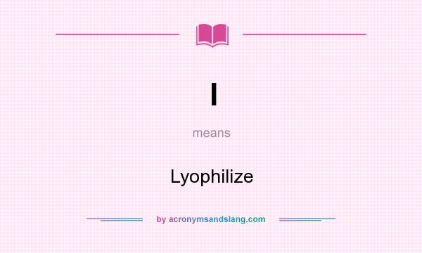 What does l mean? It stands for Lyophilize