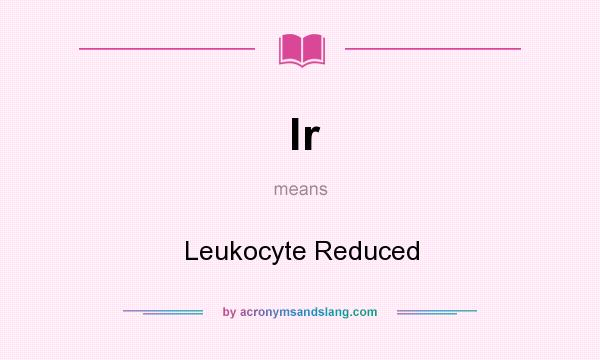 What does lr mean? It stands for Leukocyte Reduced