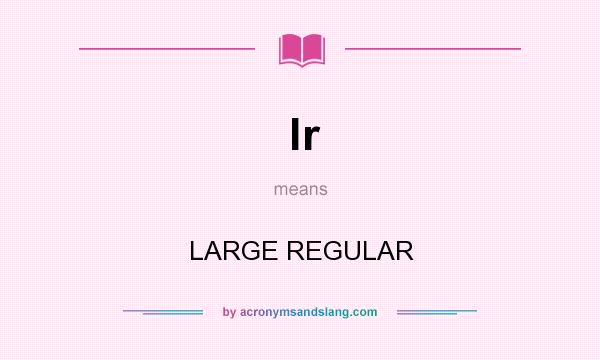 What does lr mean? It stands for LARGE REGULAR
