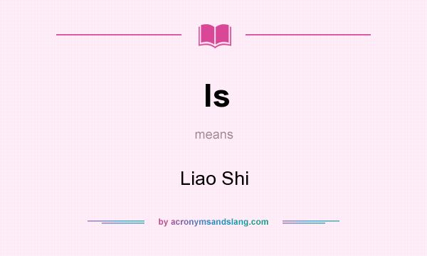 What does ls mean? It stands for Liao Shi