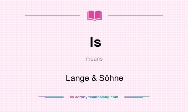 What does ls mean? It stands for Lange & Söhne