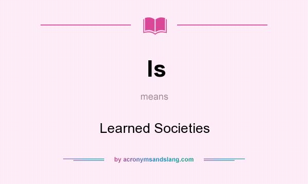 What does ls mean? It stands for Learned Societies