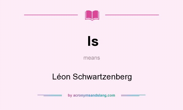 What does ls mean? It stands for Léon Schwartzenberg