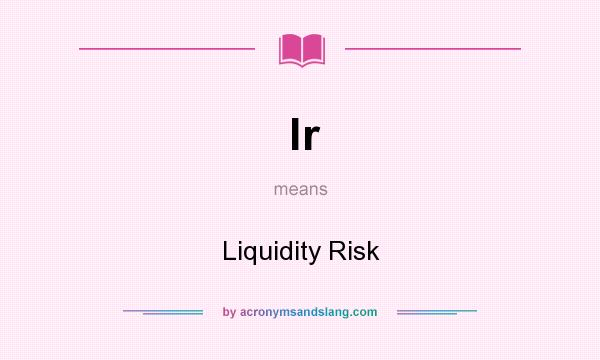 What does lr mean? It stands for Liquidity Risk