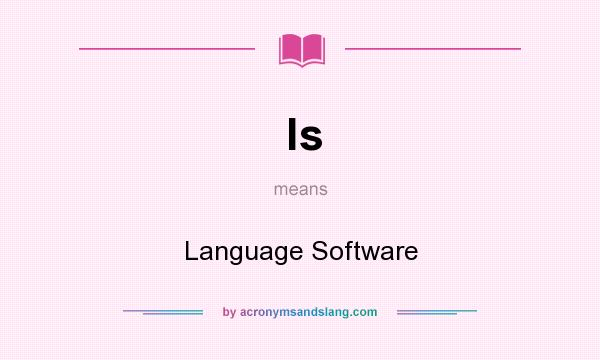What does ls mean? It stands for Language Software