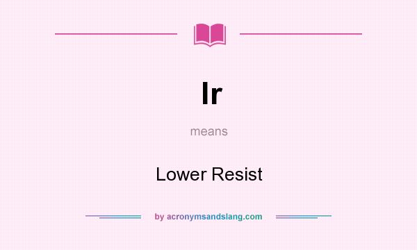What does lr mean? It stands for Lower Resist