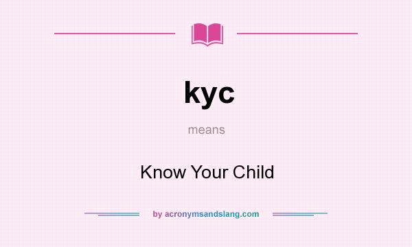 What does kyc mean? It stands for Know Your Child
