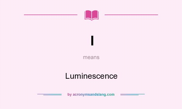What does l mean? It stands for Luminescence