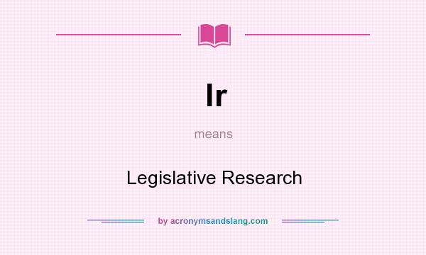 What does lr mean? It stands for Legislative Research