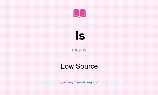 What does ls mean? It stands for Low Source