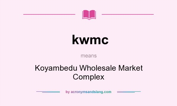 What does kwmc mean? It stands for Koyambedu Wholesale Market Complex