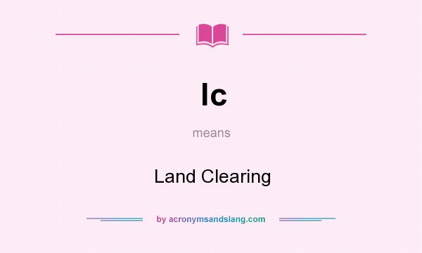 What does lc mean? It stands for Land Clearing