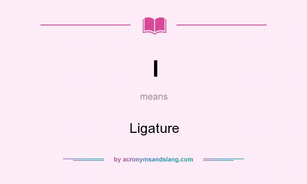 What does l mean? It stands for Ligature