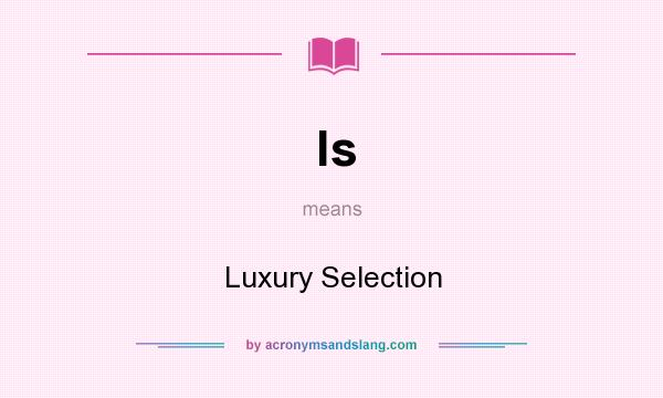 What does ls mean? It stands for Luxury Selection
