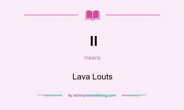 What does ll mean? It stands for Lava Louts