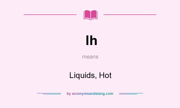 What does lh mean? It stands for Liquids, Hot