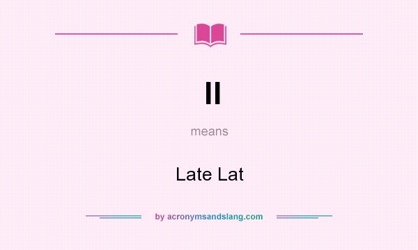 What does ll mean? It stands for Late Lat