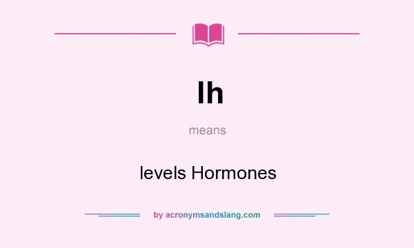 What does lh mean? It stands for levels Hormones