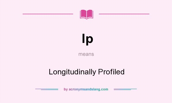 What does lp mean? It stands for Longitudinally Profiled