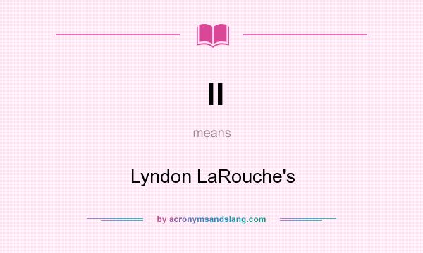 What does ll mean? It stands for Lyndon LaRouche`s
