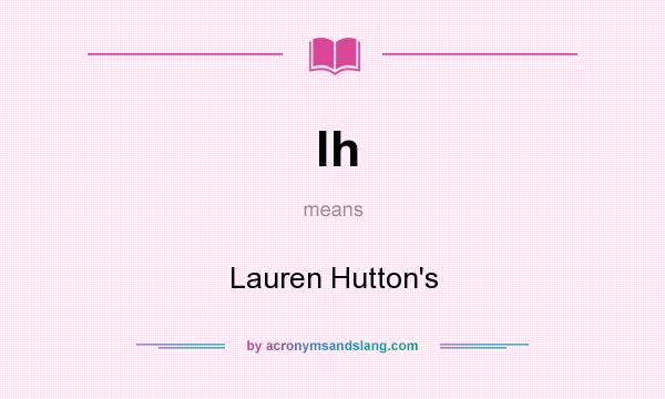 What does lh mean? It stands for Lauren Hutton`s