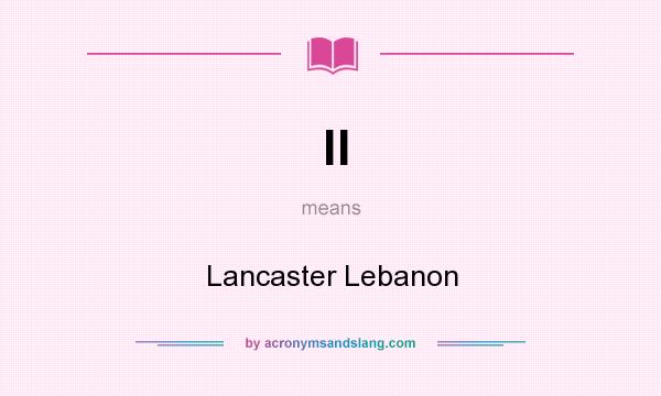 What does ll mean? It stands for Lancaster Lebanon