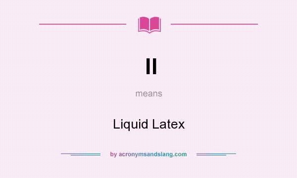 What does ll mean? It stands for Liquid Latex