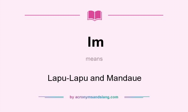 What does lm mean? It stands for Lapu-Lapu and Mandaue