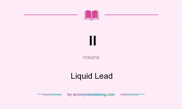 What does ll mean? It stands for Liquid Lead