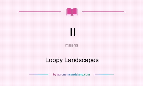 What does ll mean? It stands for Loopy Landscapes