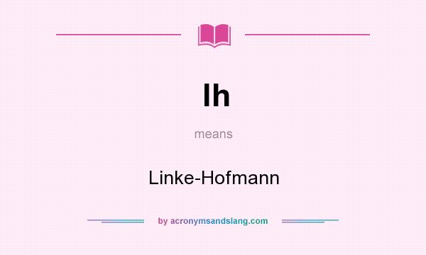 What does lh mean? It stands for Linke-Hofmann