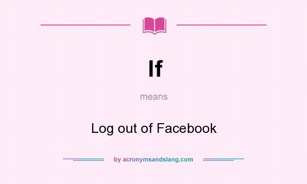 What does lf mean? It stands for Log out of Facebook