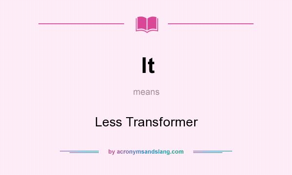 What does lt mean? It stands for Less Transformer