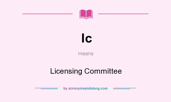 What does lc mean? It stands for Licensing Committee