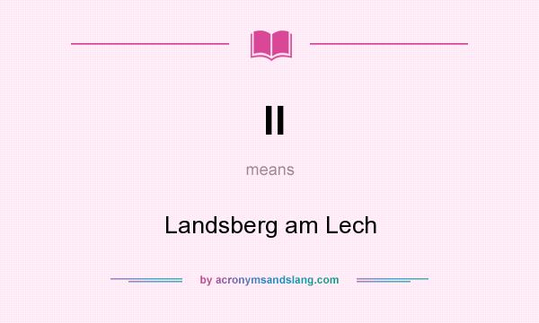 What does ll mean? It stands for Landsberg am Lech