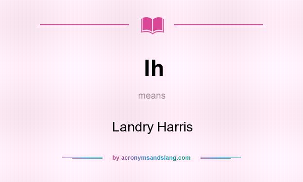 What does lh mean? It stands for Landry Harris