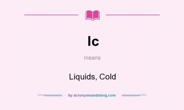 What does lc mean? It stands for Liquids, Cold