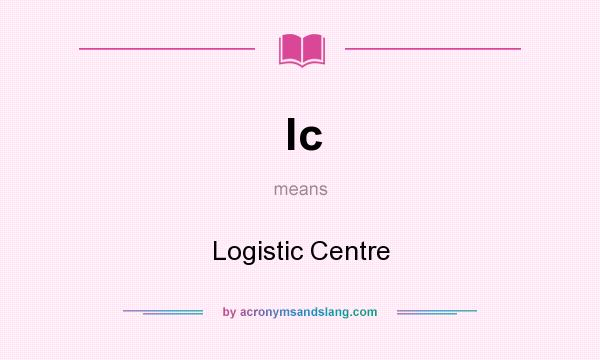 What does lc mean? It stands for Logistic Centre