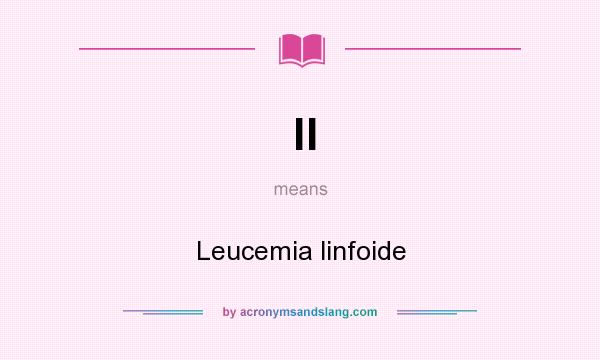 What does ll mean? It stands for Leucemia linfoide