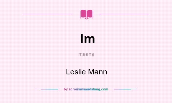 What does lm mean? It stands for Leslie Mann