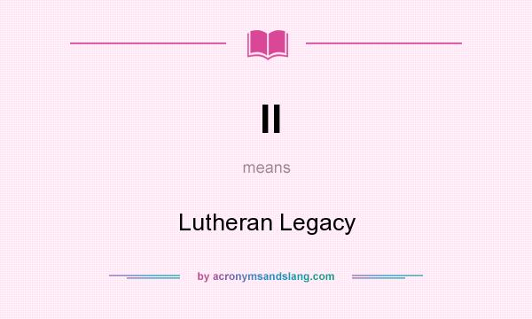 What does ll mean? It stands for Lutheran Legacy