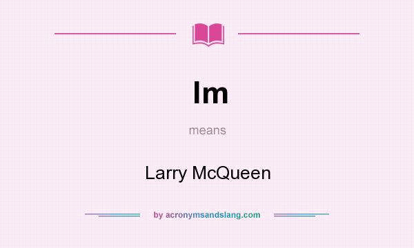 What does lm mean? It stands for Larry McQueen