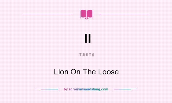 What does ll mean? It stands for Lion On The Loose