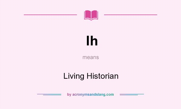 What does lh mean? It stands for Living Historian